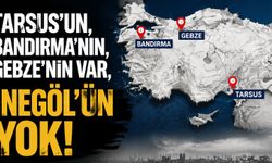 Tarsus’un, Bandırma’nın, Gebze’nin var, İnegöl’ün yok