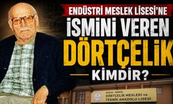 Meslek Lisesi’ne ismini veren Dörtçelik kimdir?