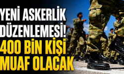 Yeni askerlik düzenlemesi! 400 bin kişi muaf olacak