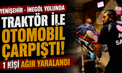 Yenişehir - İnegöl Yolunda Traktör ile Otomobil Çarpıştı! 1 Kişi Ağır Yaralandı