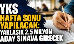 YKS Hafta Sonu Yapılacak! Yaklaşık 2,5 Milyon Aday Sınava Girecek