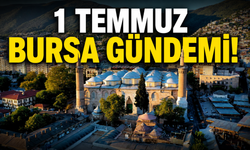 1 Temmuz Bursa Gündemi! Bursa’da Bugün Neler Yaşandı?