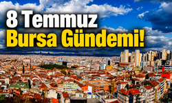 8 Temmuz Bursa Gündemi! Bursa’da Bugün Neler Yaşandı?