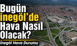 Bugün İnegöl’de Hava Nasıl Olacak? 11 Temmuz Cumartesi İnegöl Hava Durumu