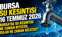BURSA SU KESİNTİSİ 16 TEMMUZ 2026 | Bursa'da su kesintisi ne zaman bitecek, sular ne zaman gelecek?