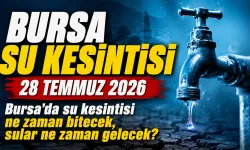 BURSA SU KESİNTİSİ 28 TEMMUZ 2026 | Bursa'da su kesintisi ne zaman bitecek, sular ne zaman gelecek?