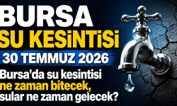 BURSA SU KESİNTİSİ 30 TEMMUZ 2026 | Bursa'da su kesintisi ne zaman bitecek, sular ne zaman gelecek?