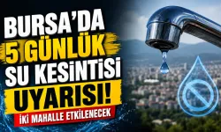 Bursa’da 5 Günlük Su Kesintisi Uyarısı: İki Mahalle Etkilenecek