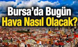 Bursa’da Bugün Hava Nasıl Olacak? 11 Temmuz Cumartesi Bursa Hava Durumu