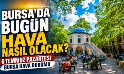 Bursa’da Bugün Hava Nasıl Olacak? 6 Temmuz Pazartesi Bursa Hava Durumu