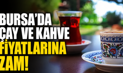 Bursa’da çay ve kahve fiyatlarına zam!