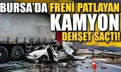 Bursa’da Freni Patlayan Kamyon Dehşet Saçtı!