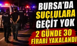 Bursa'da suçlulara geçit yok, 2 günde 30 firari yakalandı