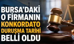 Bursa'daki o firmanın konkordato duruşma tarihi açıklandı