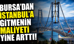 Bursa'dan İstanbul'a gitmenin maliyeti yine arttı!
