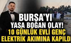 Bursa’yı Yasa Boğan Olay! 10 Günlük Evli Genç Elektrik Akımına Kapıldı