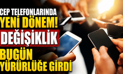 Cep telefonlarında yeni dönem! Değişiklik bugün yürürlüğe girdi