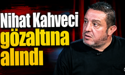 Nihat Kahveci gözaltına alındı
