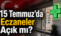 15 Temmuz’da Eczaneler Açık mı, 15 Temmuz Bugün Nöbetçi Eczaneler Çalışıyor mu?