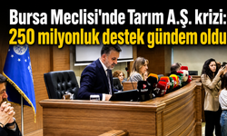 Bursa Meclisi’nde Tarım A.Ş. krizi: 250 milyonluk destek gündem oldu