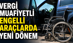 Vergi Muafiyetli Engelli Araçlarda Yeni Dönem