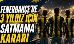 Fenerbahçe’de 3 Yıldız İçin Satmama Kararı