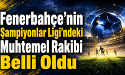 Fenerbahçe’nin Şampiyonlar Ligi’ndeki Muhtemel Rakibi Belli Oldu