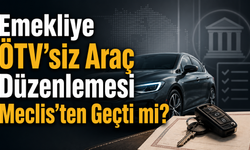 Emekliye ÖTV’siz Araç Düzenlemesi Meclis’ten Geçti mi? Kimleri Kapsayacak?