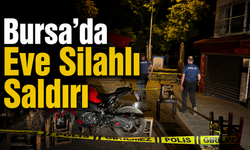 Bursa’da Eve Silahlı Saldırı