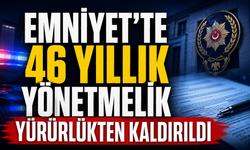 Emniyet’te 46 yıllık yönetmelik yürürlükten kaldırıldı