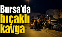 Bursa’da bıçaklı kavga