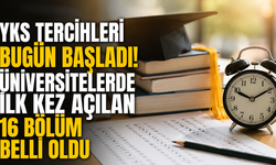 YKS tercihleri bugün başladı! Üniversitelerde ilk kez açılan 16 bölüm belli oldu