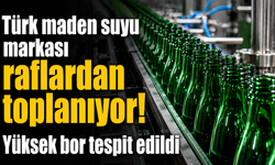 Türk maden suyu markası raflardan toplanıyor! Yüksek bor tespit edildi