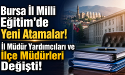 Bursa İl Milli Eğitim'de Yeni Atamalar! İl Müdür Yardımcıları ve İlçe Müdürleri Değişti!