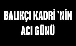 Balıkçı Kadri 'nin acı günü