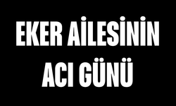 Eker ailesinin acı günü