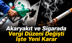 Akaryakıt ve Sigarada Vergi Düzeni Değişti: İşte Yeni Karar