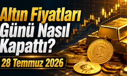 Altın Fiyatları Günü Nasıl Kapattı? Gram ve Çeyrek Altında Son Durum | 28 Temmuz 2026