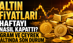Altın fiyatları haftayı nasıl kapattı? Gram ve çeyrek altında son durum