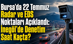 Bursa’da 22 Temmuz Radar ve EDS Noktaları Açıklandı: İnegöl’de Denetim Saat Kaçta?