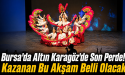Bursa’da Altın Karagöz’de Son Perde! Kazanan Bu Akşam Belli Olacak