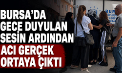 Bursa’da Gece Duyulan Sesin Ardından Acı Gerçek Ortaya Çıktı