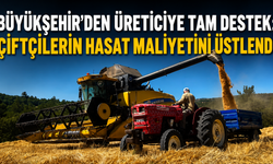 Büyükşehir’den üreticiye tam destek! Çiftçilerin hasat maliyetini üstlendi