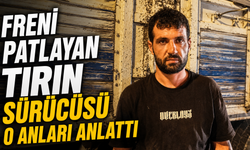 Freni Patlayan Tırın Sürücüsü O Anları Anlattı: “Tek Düşüncem Can Kaybını Önlemekti”
