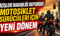 İçişleri Bakanlığı Duyurdu! Motosiklet Sürücüleri İçin Yeni Dönem