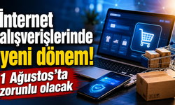 İnternet alışverişlerinde yeni dönem! 1 Ağustos’ta zorunlu olacak