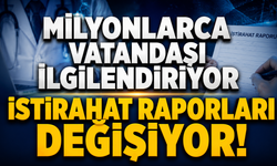İstirahat Raporları Değişiyor! Milyonlarca Vatandaşı İlgilendiriyor