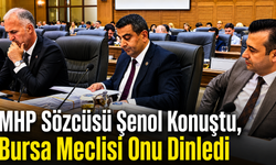 MHP Sözcüsü Şenol Konuştu, Bursa Meclisi Onu Dinledi