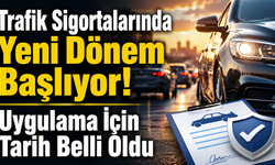 Trafik Sigortalarında Yeni Dönem Başlıyor! Uygulama İçin Tarih Belli Oldu