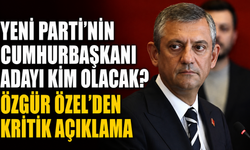 Yeni Parti’nin Cumhurbaşkanı Adayı Kim Olacak? Özgür Özel’den Kritik Açıklama